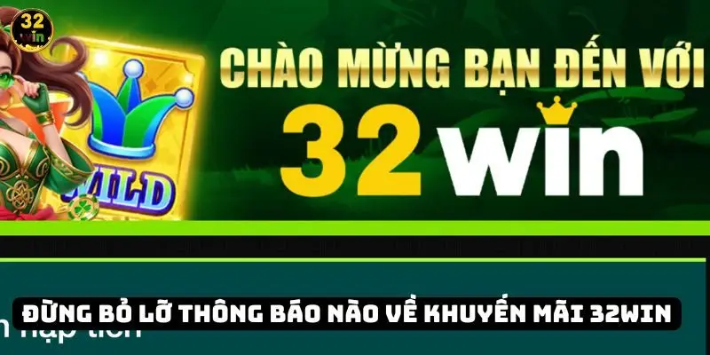 Đừng bỏ lỡ bất kỳ một thông báo nào về khuyến mãi 32WIN